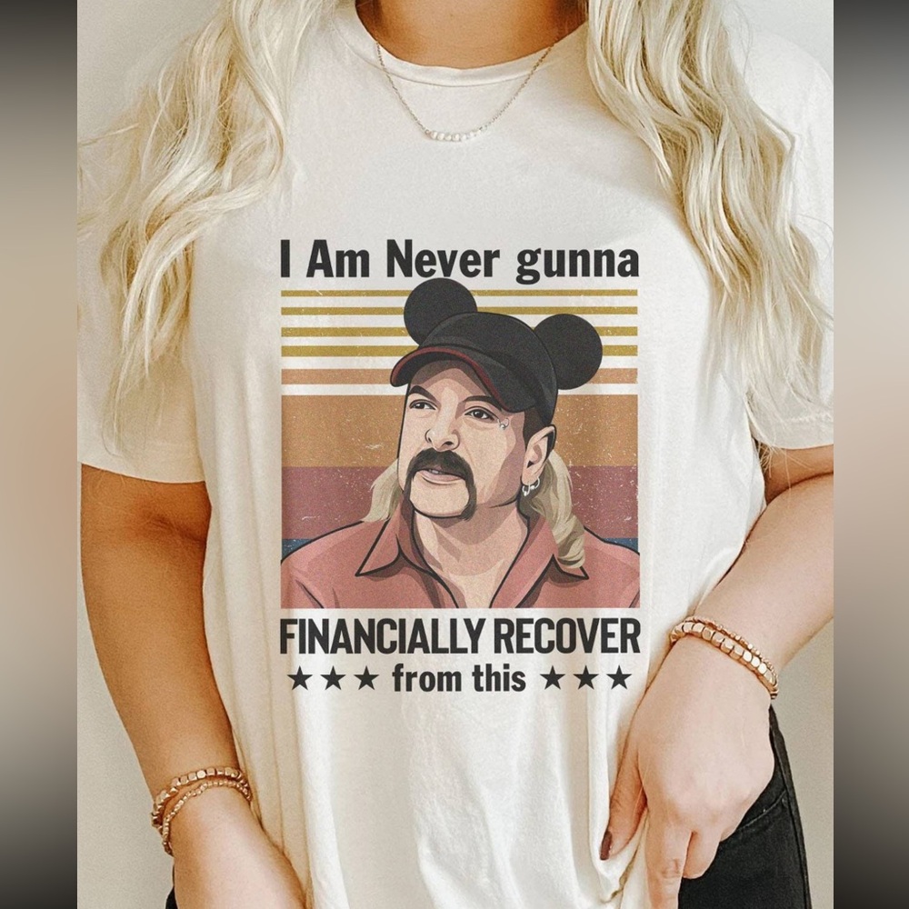 Unisex Tiger King I Am Never Going To Financially Recover Disney Shirt
